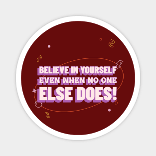 Believe in yourself, even when no one else does! Magnet